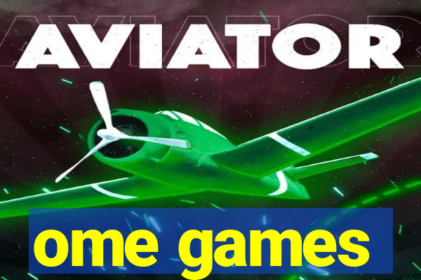 ome games
